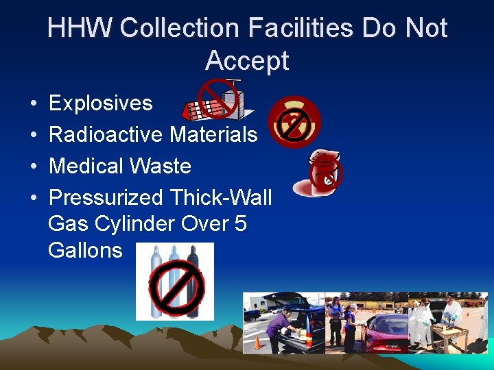 HHW Collection Facilities Do Not Accept • • Explosives Radioactive Materials Medical Waste Pressurized