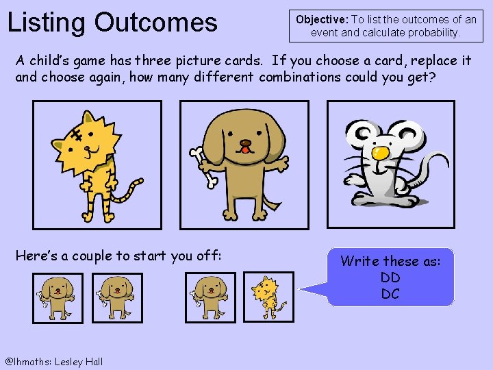 Listing Outcomes Objective: To list the outcomes of an event and calculate probability. A