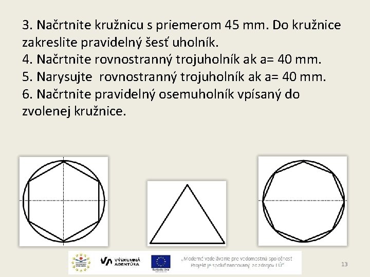 3. Načrtnite kružnicu s priemerom 45 mm. Do kružnice zakreslite pravidelný šesť uholník. 4.