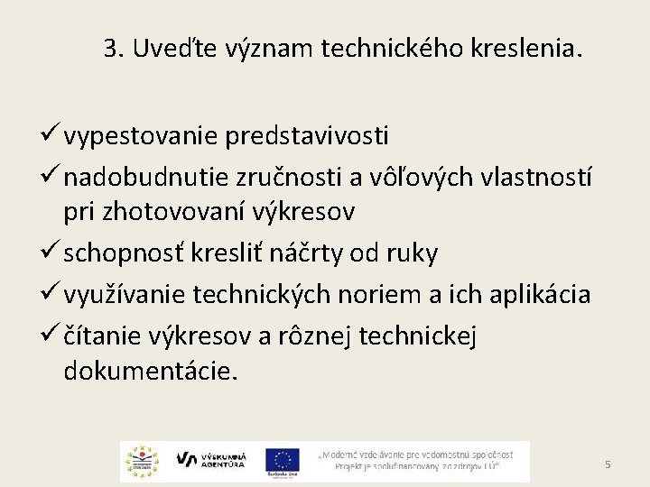 3. Uveďte význam technického kreslenia. ü vypestovanie predstavivosti ü nadobudnutie zručnosti a vôľových vlastností