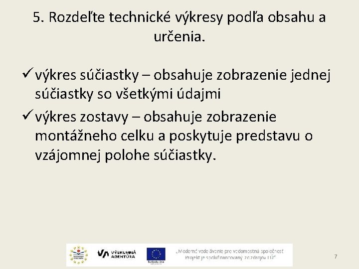 5. Rozdeľte technické výkresy podľa obsahu a určenia. ü výkres súčiastky – obsahuje zobrazenie