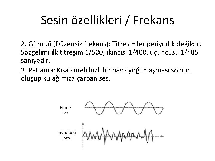 Sesin özellikleri / Frekans 2. Gürültü (Düzensiz frekans): Titreşimler periyodik değildir. Sözgelimi ilk titreşim