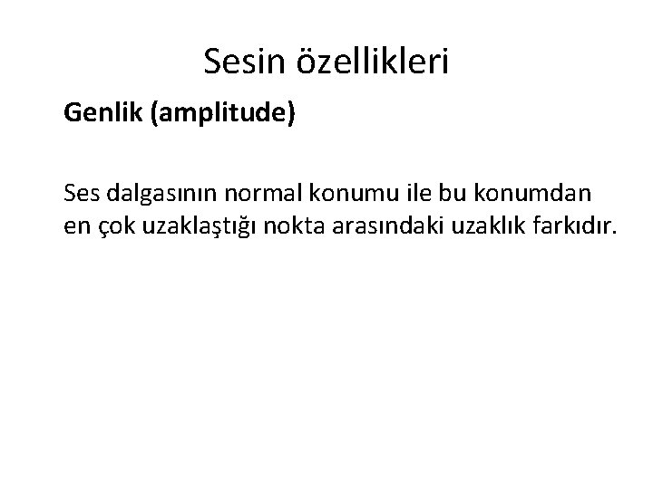 Sesin özellikleri Genlik (amplitude) Ses dalgasının normal konumu ile bu konumdan en çok uzaklaştığı