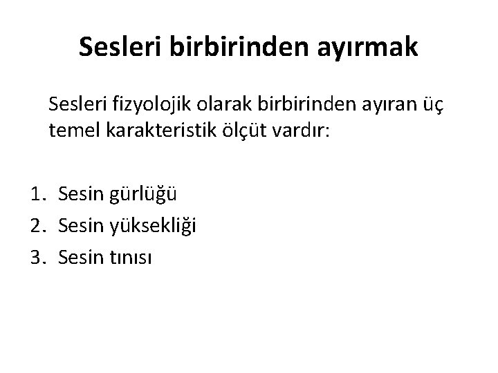 Sesleri birbirinden ayırmak Sesleri fizyolojik olarak birbirinden ayıran üç temel karakteristik ölçüt vardır: 1.