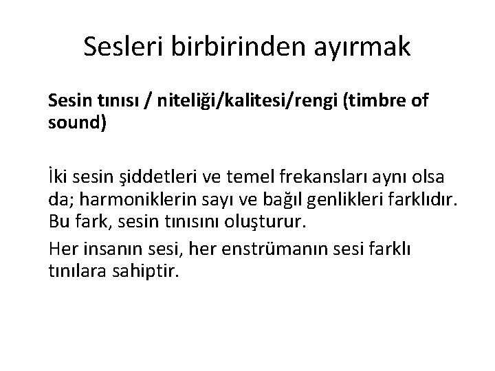 Sesleri birbirinden ayırmak Sesin tınısı / niteliği/kalitesi/rengi (timbre of sound) İki sesin şiddetleri ve