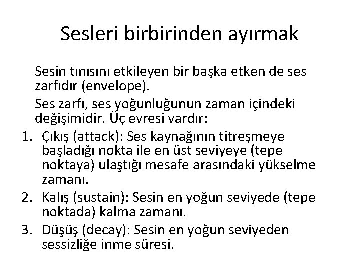 Sesleri birbirinden ayırmak Sesin tınısını etkileyen bir başka etken de ses zarfıdır (envelope). Ses