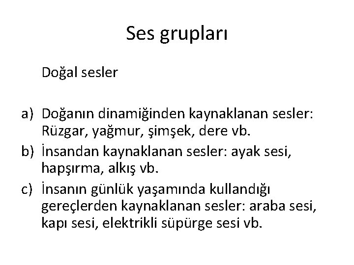 Ses grupları Doğal sesler a) Doğanın dinamiğinden kaynaklanan sesler: Rüzgar, yağmur, şimşek, dere vb.