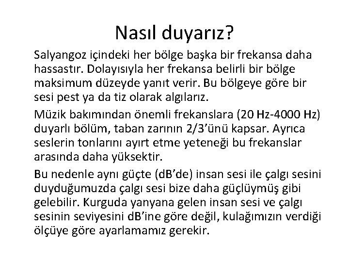 Nasıl duyarız? Salyangoz içindeki her bölge başka bir frekansa daha hassastır. Dolayısıyla her frekansa