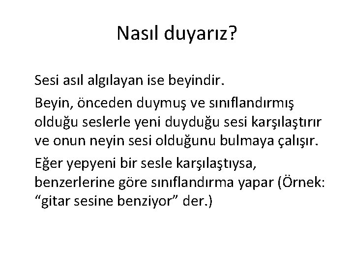 Nasıl duyarız? Sesi asıl algılayan ise beyindir. Beyin, önceden duymuş ve sınıflandırmış olduğu seslerle