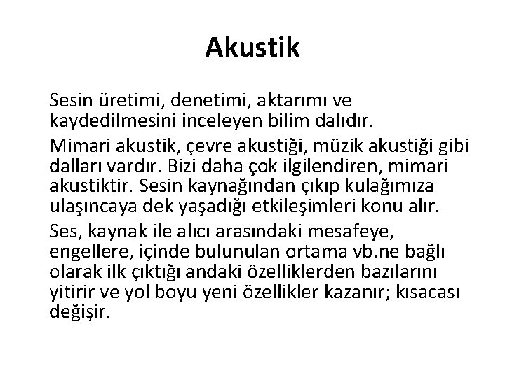 Akustik Sesin üretimi, denetimi, aktarımı ve kaydedilmesini inceleyen bilim dalıdır. Mimari akustik, çevre akustiği,