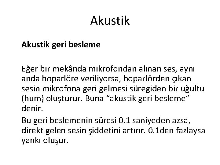 Akustik geri besleme Eğer bir mekânda mikrofondan alınan ses, aynı anda hoparlöre veriliyorsa, hoparlörden