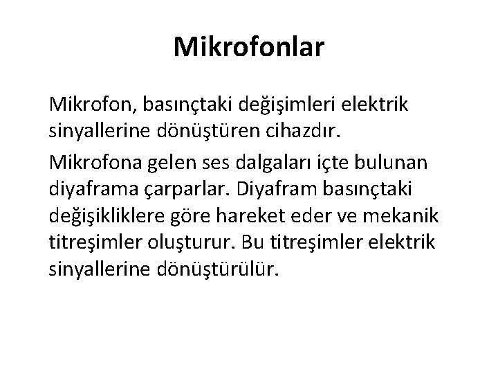 Mikrofonlar Mikrofon, basınçtaki değişimleri elektrik sinyallerine dönüştüren cihazdır. Mikrofona gelen ses dalgaları içte bulunan