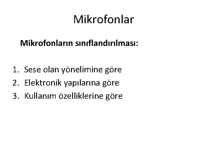 Mikrofonların sınıflandırılması: 1. Sese olan yönelimine göre 2. Elektronik yapılarına göre 3. Kullanım özelliklerine