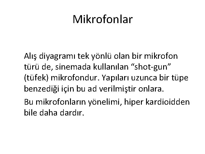 Mikrofonlar Alış diyagramı tek yönlü olan bir mikrofon türü de, sinemada kullanılan “shot-gun” (tüfek)