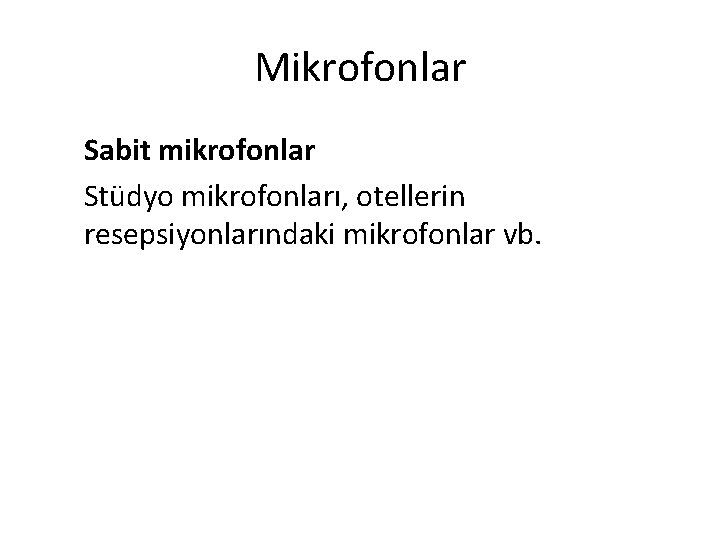 Mikrofonlar Sabit mikrofonlar Stüdyo mikrofonları, otellerin resepsiyonlarındaki mikrofonlar vb. 