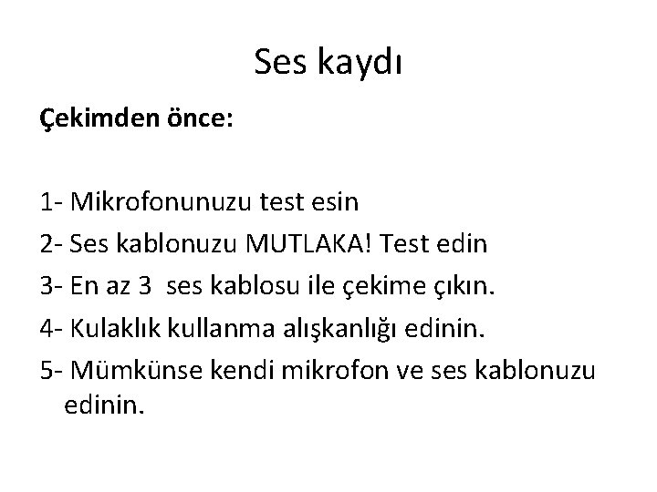 Ses kaydı Çekimden önce: 1 - Mikrofonunuzu test esin 2 - Ses kablonuzu MUTLAKA!