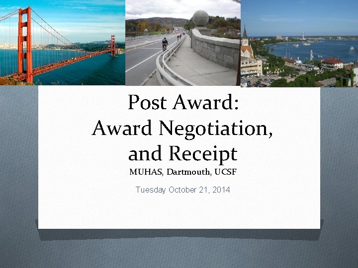 Post Award: Award Negotiation, and Receipt MUHAS, Dartmouth, UCSF Tuesday October 21, 2014 