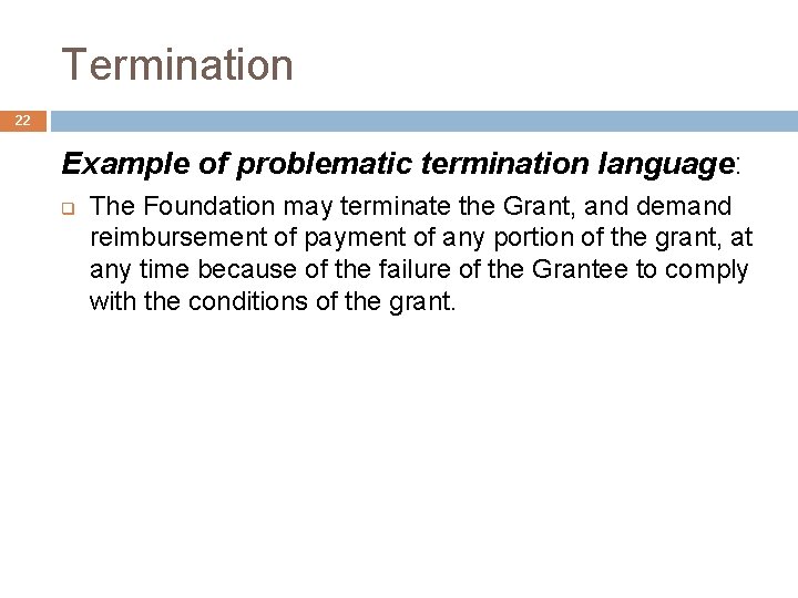 Termination 22 Example of problematic termination language: q The Foundation may terminate the Grant,