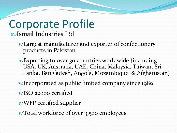 Corporate Profile Ismail Industries Ltd Largest manufacturer and exporter of confectionery products in Pakistan Corporate Profile Ismail Industries Ltd Largest manufacturer and exporter of confectionery products in Pakistan