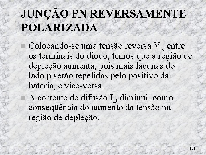 JUNÇÃO PN REVERSAMENTE POLARIZADA Colocando-se uma tensão reversa VR entre os terminais do diodo, JUNÇÃO PN REVERSAMENTE POLARIZADA Colocando-se uma tensão reversa VR entre os terminais do diodo,