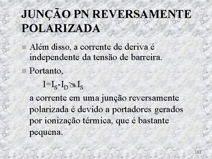 JUNÇÃO PN REVERSAMENTE POLARIZADA Além disso, a corrente de deriva é independente da tensão JUNÇÃO PN REVERSAMENTE POLARIZADA Além disso, a corrente de deriva é independente da tensão