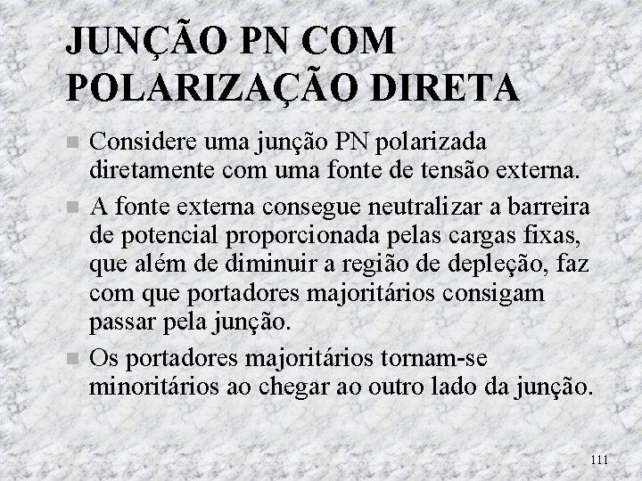 JUNÇÃO PN COM POLARIZAÇÃO DIRETA Considere uma junção PN polarizada diretamente com uma fonte JUNÇÃO PN COM POLARIZAÇÃO DIRETA Considere uma junção PN polarizada diretamente com uma fonte