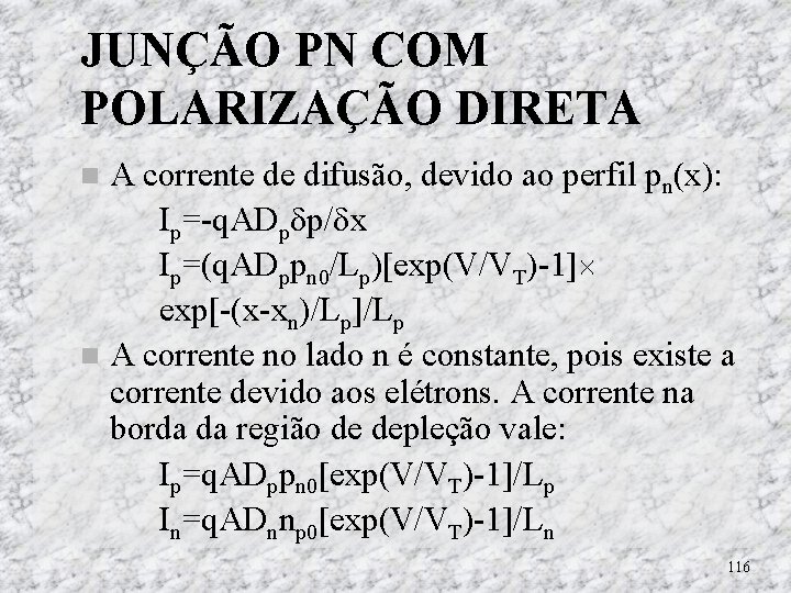 JUNÇÃO PN COM POLARIZAÇÃO DIRETA A corrente de difusão, devido ao perfil pn(x): Ip=-q. JUNÇÃO PN COM POLARIZAÇÃO DIRETA A corrente de difusão, devido ao perfil pn(x): Ip=-q.