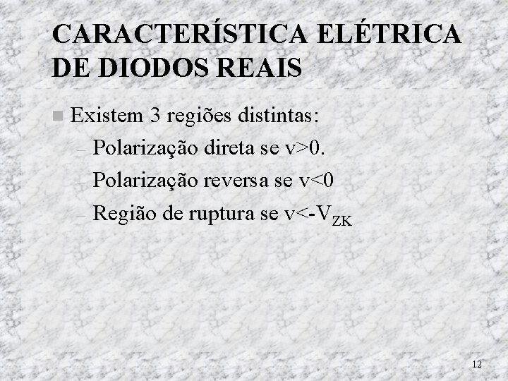 CARACTERÍSTICA ELÉTRICA DE DIODOS REAIS Existem 3 regiões distintas: – Polarização direta se v>0. CARACTERÍSTICA ELÉTRICA DE DIODOS REAIS Existem 3 regiões distintas: – Polarização direta se v>0.