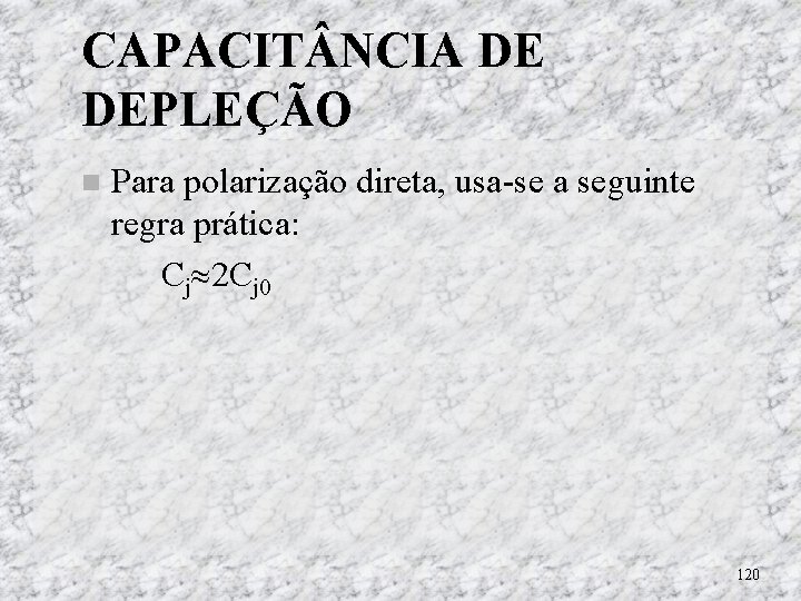 CAPACIT NCIA DE DEPLEÇÃO Para polarização direta, usa-se a seguinte regra prática: Cj 2 CAPACIT NCIA DE DEPLEÇÃO Para polarização direta, usa-se a seguinte regra prática: Cj 2