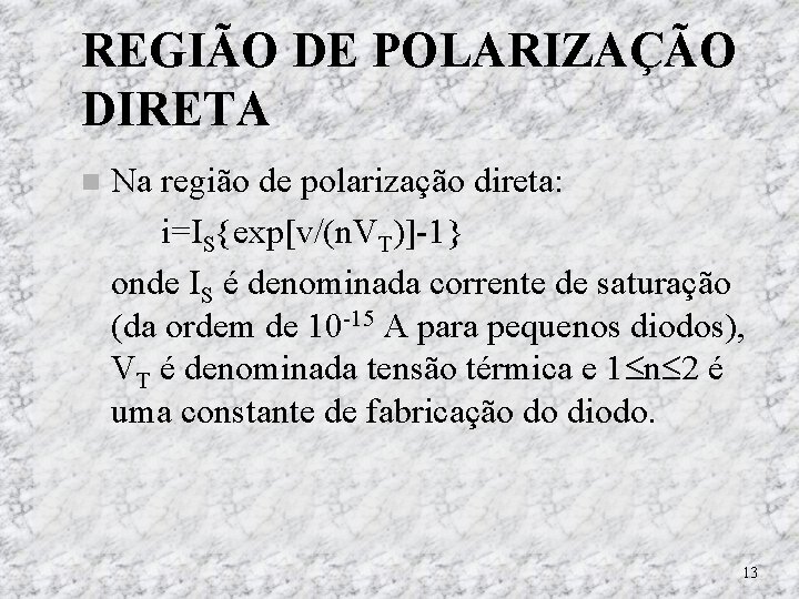 REGIÃO DE POLARIZAÇÃO DIRETA Na região de polarização direta: i=IS{exp[v/(n. VT)]-1} onde IS é