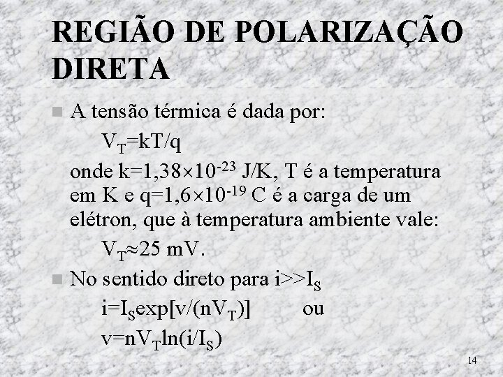 REGIÃO DE POLARIZAÇÃO DIRETA A tensão térmica é dada por: VT=k. T/q onde k=1, REGIÃO DE POLARIZAÇÃO DIRETA A tensão térmica é dada por: VT=k. T/q onde k=1,