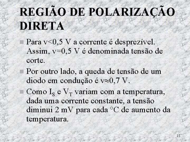 REGIÃO DE POLARIZAÇÃO DIRETA Para v<0, 5 V a corrente é desprezível. Assim, v=0, REGIÃO DE POLARIZAÇÃO DIRETA Para v<0, 5 V a corrente é desprezível. Assim, v=0,