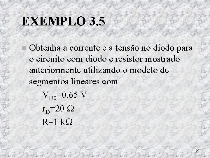 EXEMPLO 3. 5 Obtenha a corrente e a tensão no diodo para o circuito EXEMPLO 3. 5 Obtenha a corrente e a tensão no diodo para o circuito