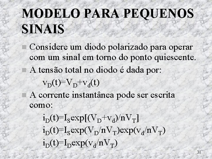 MODELO PARA PEQUENOS SINAIS Considere um diodo polarizado para operar com um sinal em MODELO PARA PEQUENOS SINAIS Considere um diodo polarizado para operar com um sinal em