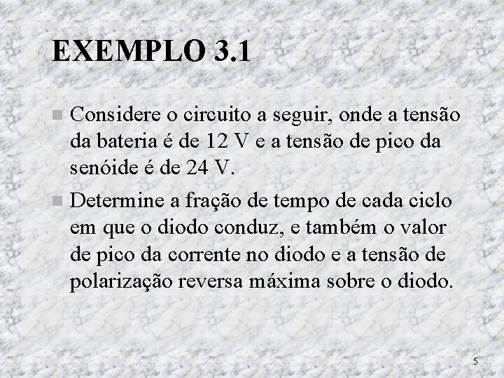 EXEMPLO 3. 1 Considere o circuito a seguir, onde a tensão da bateria é EXEMPLO 3. 1 Considere o circuito a seguir, onde a tensão da bateria é