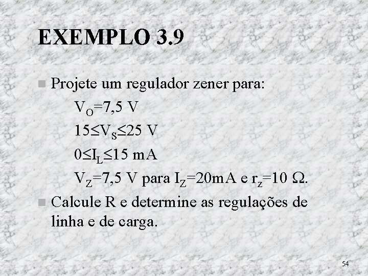 EXEMPLO 3. 9 Projete um regulador zener para: VO=7, 5 V 15 VS 25 EXEMPLO 3. 9 Projete um regulador zener para: VO=7, 5 V 15 VS 25