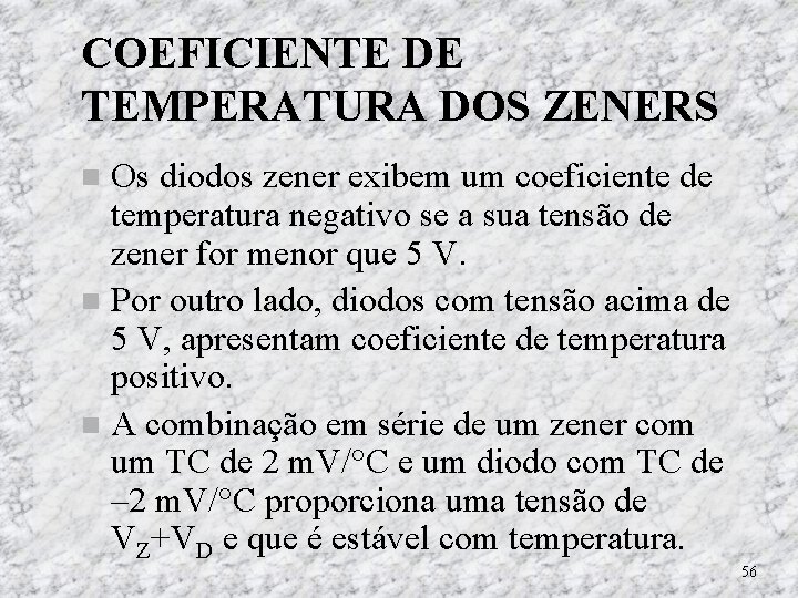 COEFICIENTE DE TEMPERATURA DOS ZENERS Os diodos zener exibem um coeficiente de temperatura negativo COEFICIENTE DE TEMPERATURA DOS ZENERS Os diodos zener exibem um coeficiente de temperatura negativo