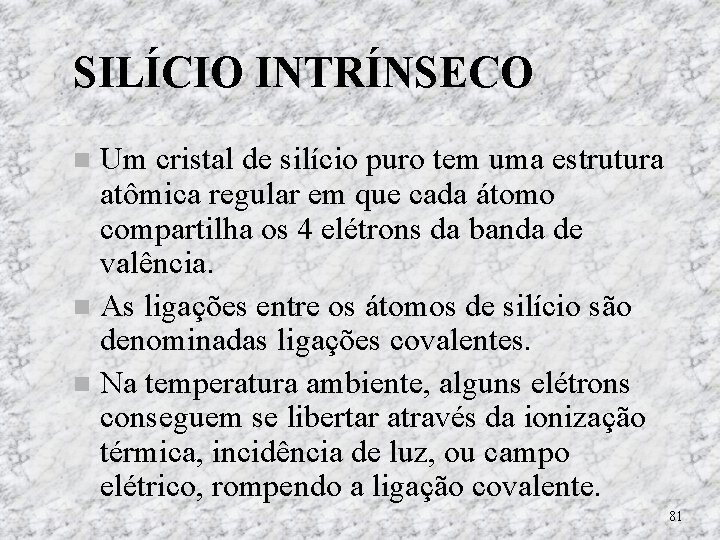 SILÍCIO INTRÍNSECO Um cristal de silício puro tem uma estrutura atômica regular em que SILÍCIO INTRÍNSECO Um cristal de silício puro tem uma estrutura atômica regular em que