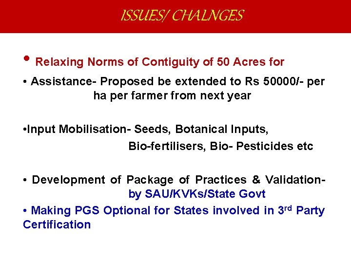 ISSUES/ CHALNGES • Relaxing Norms of Contiguity of 50 Acres for • Assistance- Proposed