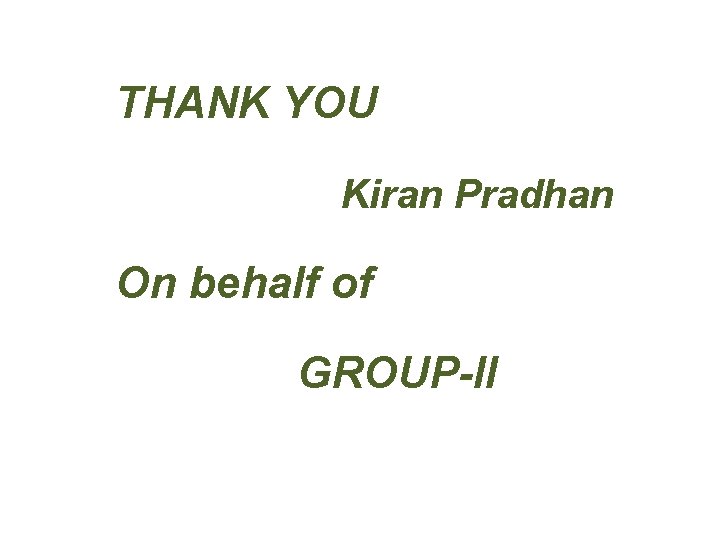 THANK YOU Kiran Pradhan On behalf of GROUP-II 