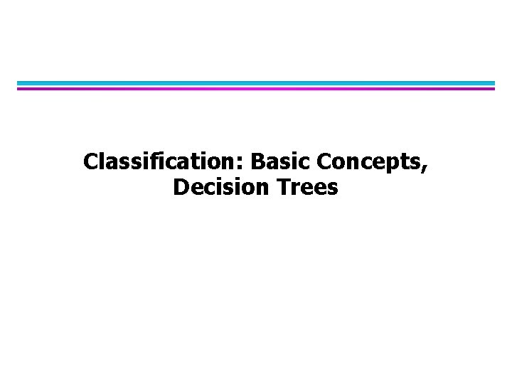 Classification: Basic Concepts, Decision Trees 