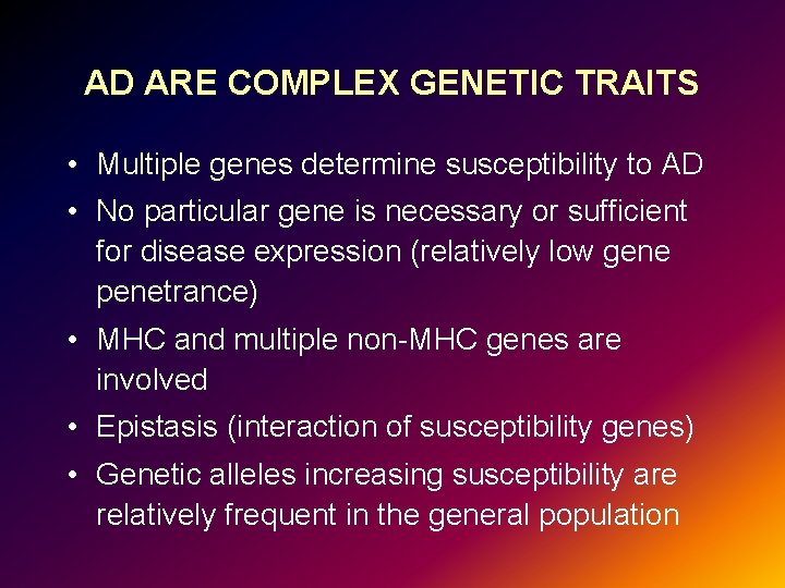 AD ARE COMPLEX GENETIC TRAITS • Multiple genes determine susceptibility to AD • No
