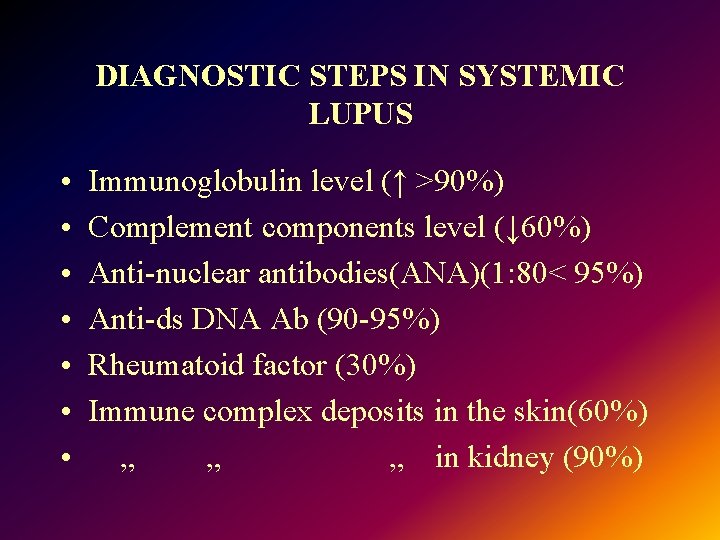 DIAGNOSTIC STEPS IN SYSTEMIC LUPUS • • Immunoglobulin level (↑ >90%) Complement components level