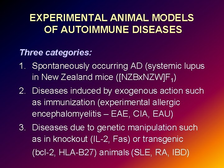 EXPERIMENTAL ANIMAL MODELS OF AUTOIMMUNE DISEASES Three categories: 1. Spontaneously occurring AD (systemic lupus