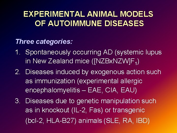 EXPERIMENTAL ANIMAL MODELS OF AUTOIMMUNE DISEASES Three categories: 1. Spontaneously occurring AD (systemic lupus