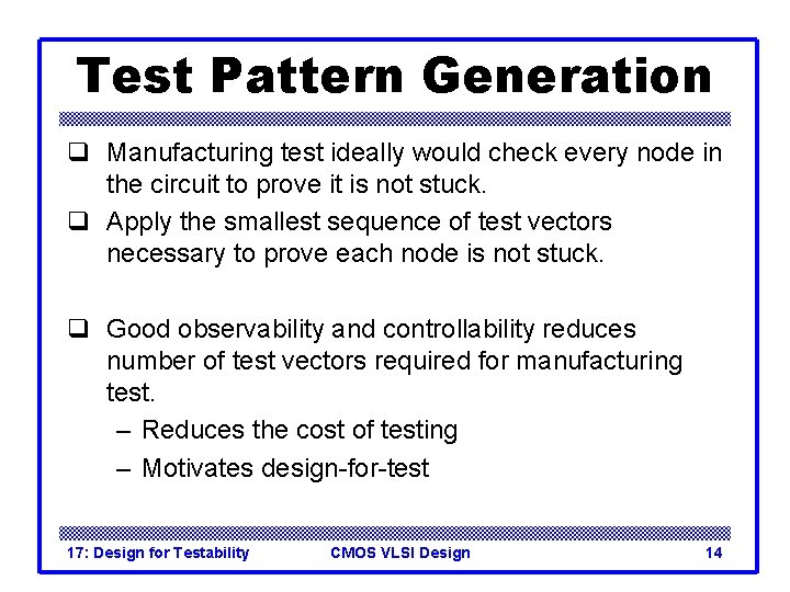 Test Pattern Generation q Manufacturing test ideally would check every node in the circuit Test Pattern Generation q Manufacturing test ideally would check every node in the circuit