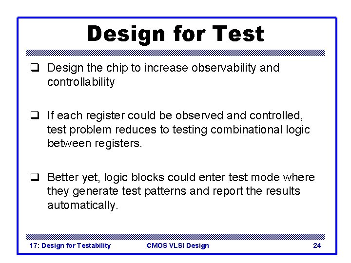 Design for Test q Design the chip to increase observability and controllability q If Design for Test q Design the chip to increase observability and controllability q If