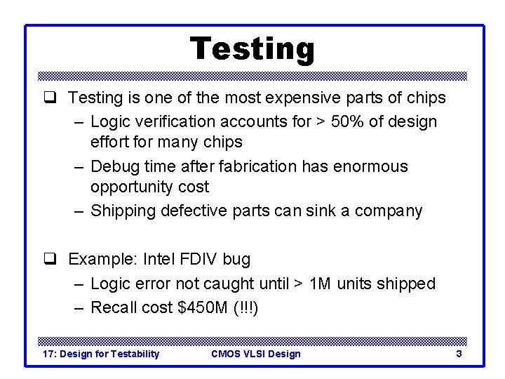 Testing q Testing is one of the most expensive parts of chips – Logic Testing q Testing is one of the most expensive parts of chips – Logic