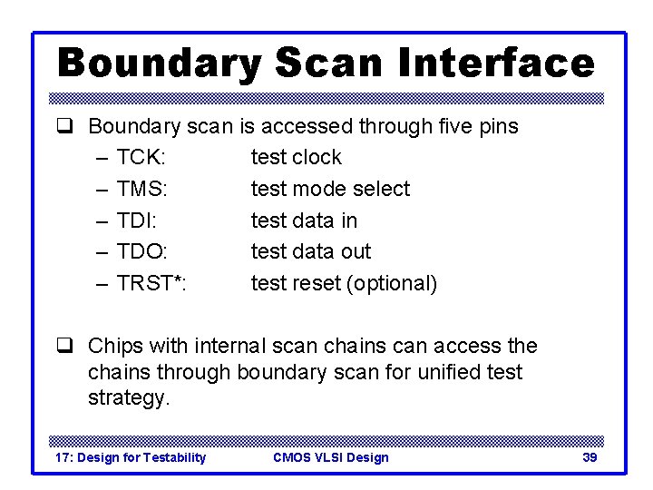 Boundary Scan Interface q Boundary scan is accessed through five pins – TCK: test Boundary Scan Interface q Boundary scan is accessed through five pins – TCK: test