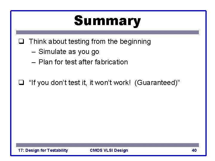 Summary q Think about testing from the beginning – Simulate as you go – Summary q Think about testing from the beginning – Simulate as you go –